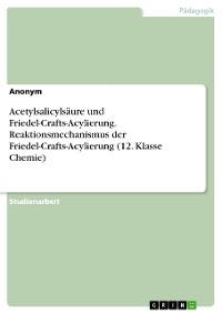 Cover Acetylsalicylsäure und Friedel-Crafts-Acylierung. Reaktionsmechanismus der Friedel-Crafts-Acylierung (12. Klasse Chemie)