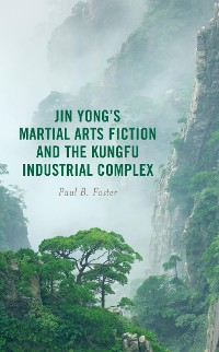 Cover Jin Yong’s Martial Arts Fiction and the Kungfu Industrial Complex