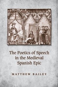 Cover The Poetics of Speech in the Medieval Spanish Epic
