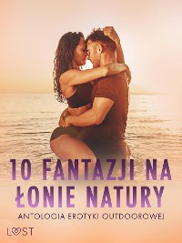 Cover 10 fantazji na łonie natury: antologia erotyki outdoorowej