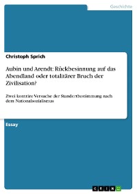 Cover Aubin und Arendt: Rückbesinnung auf das Abendland oder totalitärer Bruch der Zivilisation?