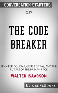 Cover The Code Breaker: Jennifer Doudna, Gene Editing, and the Future of the Human Race by Walter Isaacson: Conversation Starters