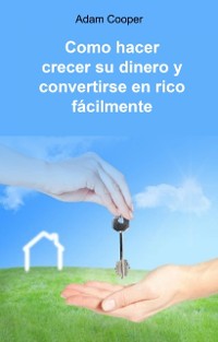 Cover Como hacer crecer su dinero y convertirse en rico fácilmente