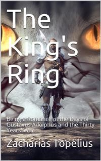 Cover The King's Ring / Being a Romance of the Days of Gustavus Adolphus and the / Thirty Years' War