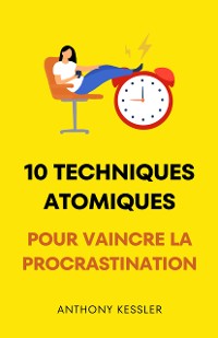 Cover 10 Techniques Atomiques Pour Vaincre La Procrastination