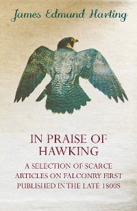 Cover In Praise of Hawking - A Selection of Scarce Articles on Falconry First Published in the Late 1800s