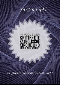 Cover Im Focus der Kritik: Die Katholische Kirche und ihre Glaubenslehre