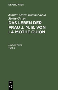 Cover Jeanne Marie Bouvier de la Motte Guyon: Das Leben der Frau J. M. B. von la Mothe Guion. Teil 3