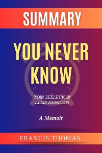 Cover Summary of You Never Know by Tom Selleck and Ellis Henican:A Memoir