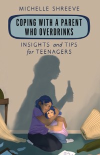 Cover Coping with a Parent Who Overdrinks