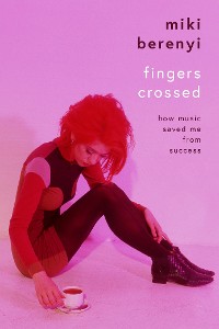 Cover Fingers Crossed: How Music Saved Me from Success