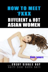 Cover How to Meet & Fxxx Different & Hot Asian Women: ...Every Single Day Until Your Balls Hurt