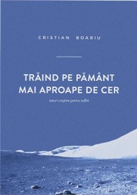 Cover Traind pe pamant mai aproape de cer. Eseuri crestine pentru suflet