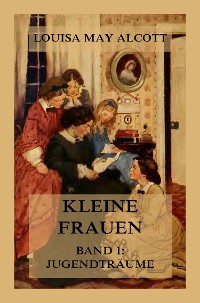 Cover Kleine Frauen, Band 1: Jugendträume