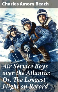 Cover Air Service Boys over the Atlantic; Or, The Longest Flight on Record