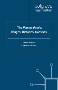 Cover The Femme Fatale: Images, Histories, Contexts