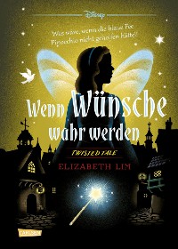 Cover Disney. Twisted Tales: Wenn Wünsche wahr werden – Was wäre, wenn die blaue Fee Pinocchio nicht geholfen hätte?