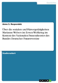 Cover Über die sozialen und Fürsorgetätigkeiten Marianne Webers im Ersten Weltkrieg im Kontext des Nationalen Frauendienstes des Bundes Deutscher Frauenvereine