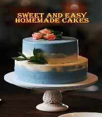 Cover Sweet and Easy Homemade Cakes