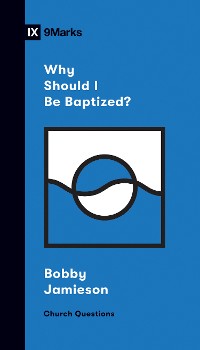 Cover Why Should I Be Baptized?