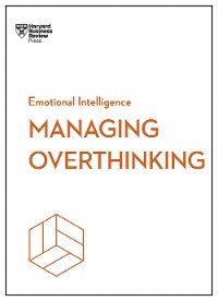 Cover Managing Overthinking (HBR Emotional Intelligence Series)