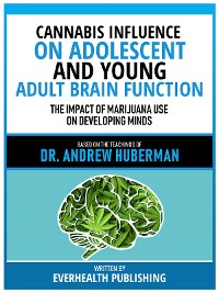 Cover Cannabis Influence On Adolescent And Young Adult Brain Function - Based On The Teachings Of Dr. Andrew Huberman