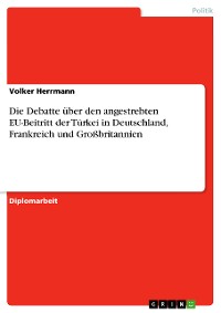 Cover Die Debatte über den angestrebten EU-Beitritt der Türkei in Deutschland, Frankreich und Großbritannien