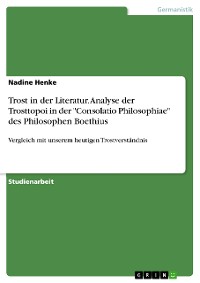 Cover Trost in der Literatur. Analyse der Trosttopoi in der "Consolatio Philosophiae" des Philosophen Boethius