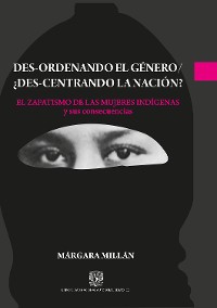 Cover Des-ordenando el género / ¿des-centrando la nación? El zapatismo de las mujeres indígenas y sus consecuencias