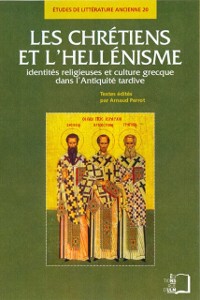 Cover Les Chrétiens et l''hellénisme - Identités sreligieuses et culture grecque dans l''Antiquité tardive