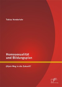 Cover Homosexualität und Bildungsplan: (K)ein Weg in die Zukunft?