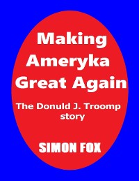 Cover Making Ameryka Great Again: The Donuld J. Troomp Story