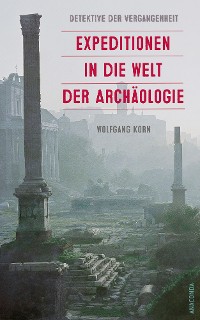 Cover Detektive der Vergangenheit. Expeditionen in die Welt der Archäologie. Von Pompeji bis Nebra
