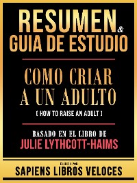 Cover Resumen & Guia De Estudio - Como Criar A Un Adulto (How To Raise An Adult) - Basado En El Libro De Julie Lythcott-Haims