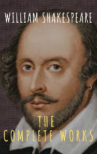Cover The Complete Works of William Shakespeare: Illustrated edition (37 plays, 160 sonnets and 5 Poetry Books With Active Table of Contents)