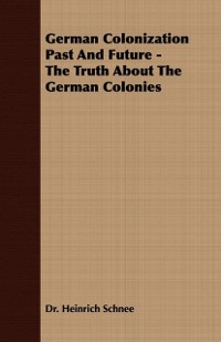 Cover German Colonization Past And Future - The Truth About The German Colonies