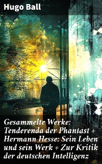 Cover Gesammelte Werke: Tenderenda der Phantast + Hermann Hesse: Sein Leben und sein Werk + Zur Kritik der deutschen Intelligenz