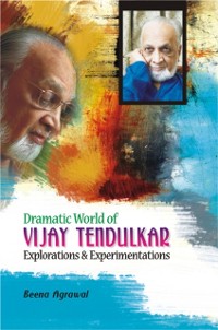 Cover Dramatic World of Vijay Tendulkar Explorations and Experimentations