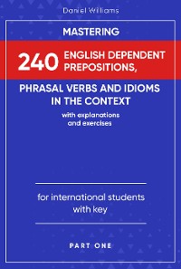 Cover Mastering 240 English Dependent Prepositions, Phrasal Verbs and Idioms in the Context