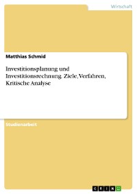 Cover Investitionsplanung und Investitionsrechnung. Ziele, Verfahren, Kritische Analyse