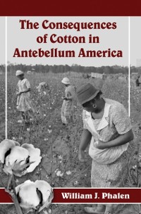 Cover Consequences of Cotton in Antebellum America
