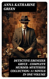 Cover Detective Ebenezer Gryce - Complete Murder-Mysteries Collection: 11 Novels in One Volume