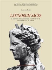 Cover Latinorum Sacra. Il sistema religioso delle città latine: Luoghi, culti, prattiche