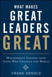 Cover What Makes Great Leaders Great: Management Lessons from Icons Who Changed the World