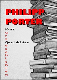 Cover Philipp Porter Kurzgeschichten