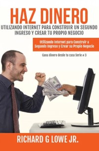 Cover Haz Dinero Utilizando Internet para Construir un Segundo Ingreso y Crear tu Propio Negocio