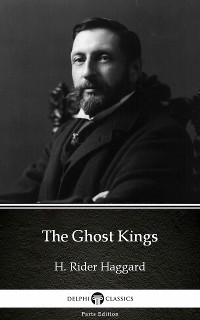 Cover The Ghost Kings by H. Rider Haggard - Delphi Classics (Illustrated)