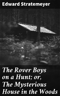 Cover The Rover Boys on a Hunt; or, The Mysterious House in the Woods