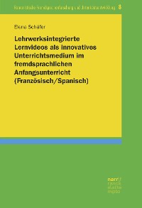 Cover Lehrwerksintegrierte Lernvideos als innovatives Unterrichtsmedium im fremdsprachlichen Anfangsunterricht (Französisch/Spanisch)