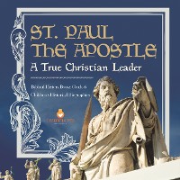 Cover St. Paul the Apostle : A True Christian Leader | Biblical History Books Grade 6 | Children's Historical Biographies